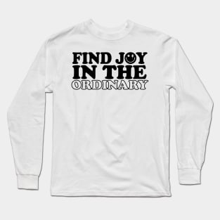 Find joy in the ordinary Long Sleeve T-Shirt